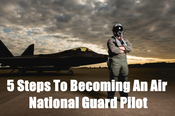 Becoming A Pilot In The Air National Guard 5 Challenging Steps