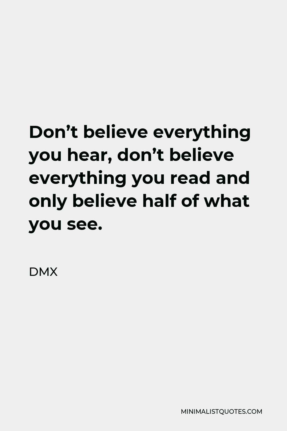 Dmx Quote Don T Believe Everything You Hear Don T Believe Everything You Read And Only