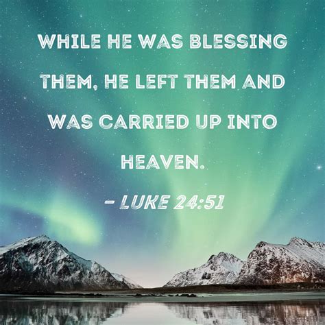 Luke 24 51 While He Was Blessing Them He Left Them And Was Carried Up