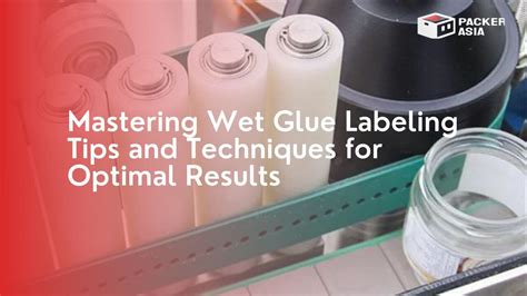 Mastering Wet Glue Labeling Tips And Techniques For Optimal Results