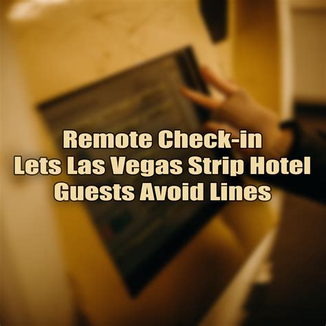 Remote Check In Lets Las Vegas Strip Hotel Guests Avoid Lines Your