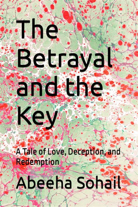 The Betrayal And The Key A Tale Of Love Deception And Redemption By