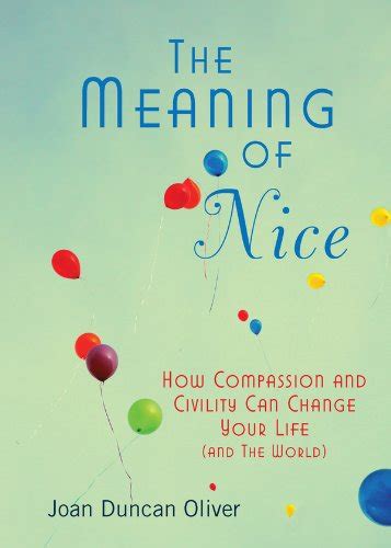 The Meaning Of Nice How Compassion And Civility Can Change Your Life