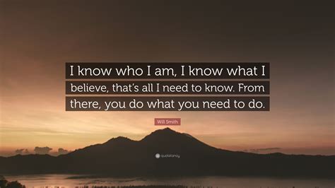 Will Smith Quote I Know Who I Am I Know What I Believe That S All I